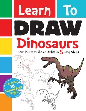 Learn to Draw Dinosaurs: How to Draw Like an Artist in 5 Easy Steps by Diego Jourdan Pereira