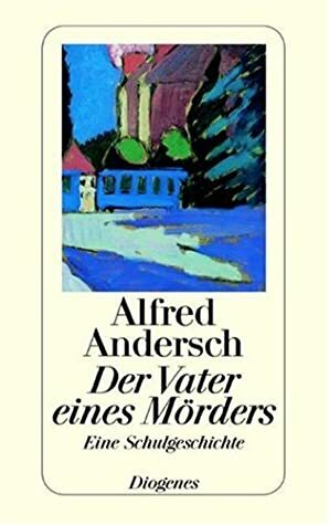 Der Vater eines Mörders. Eine Schulgeschichte by Alfred Andersch