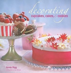 Decorating Cupcakes, Cakes, & Cookies by Annie Rigg