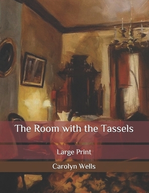 The Room with the Tassels: Large Print by Carolyn Wells