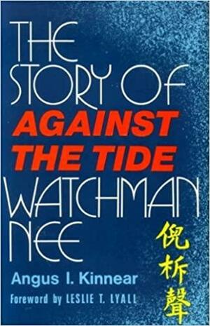 Against The Tide: The Story of Watchman Nee by Angus I. Kinnear