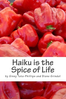 Haiku is the Spice of Life by Ginny Tata-Phillips, Diane Grindol