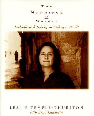 The Marriage of Spirit: Enlightened Living in Today's World by Brad Laughlin, Leslie Temple Thurston, Leslie Temple Thurston