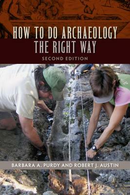 How to Do Archaeology the Right Way by Robert J. Austin, Barbara A. Purdy