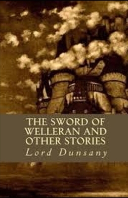 The Sword of Welleran and Other Stories Illustrated by Lord Dunsany