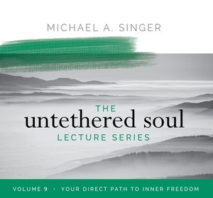 The Untethered Soul Lecture Series: Volume 9: Your Direct Path to Inner Freedom by Michael Singer