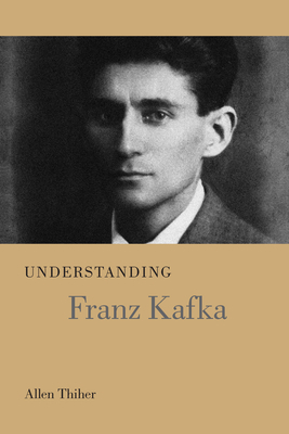 Understanding Franz Kafka by Allen Thiher
