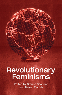 Revolutionary Feminisms: Conversations on Collective Action and Radical Thought by Brenna Bhandar, Rafeef Ziadah
