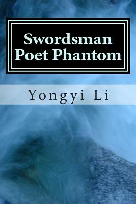 Swordsman Poet Phantom: Growth of a Chinese Mind by Yongyi Li