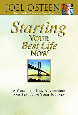 Starting Your Best Life Now: A Guide for New Adventures and Stages on Your Journey by Joel Osteen