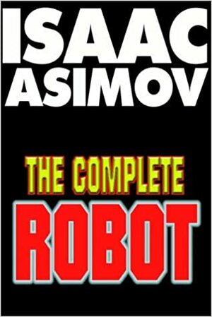 The Complete Robot Part 1 Of 2 by Isaac Asimov