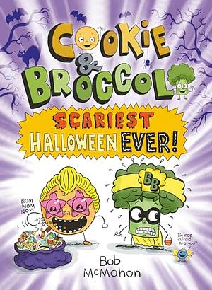 Cookie and Broccoli: Scariest Halloween Ever! by Bob McMahon