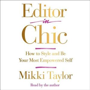 Editor in Chic: How to Style and Be Your Most Empowered Self by 