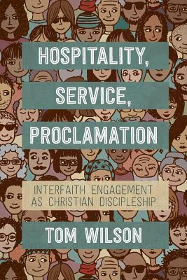 Hospitality, Service, Proclamation: Interfaith Engagement as Christian Discipleship by Tom Wilson