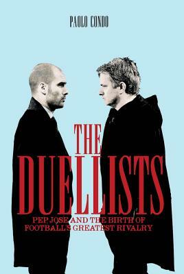 The Duellists: Pepe, Jose and the Birth of Football's Greatest Rivalry by Paolo Condo