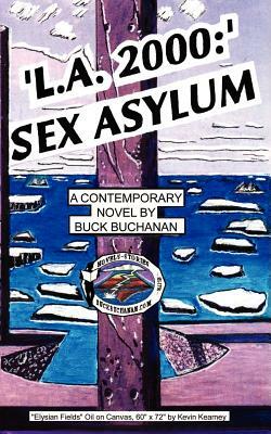 L.A. 2000: Sex Asylum: A Contemporary Novel by Buck Buchanan