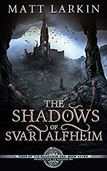 The Shadows of Svartalfheim by Matt Larkin
