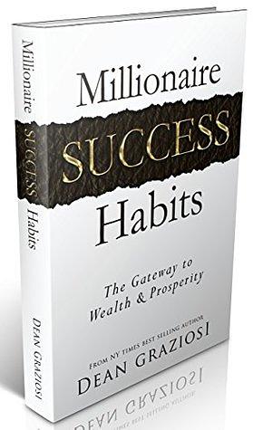 Millionaire Success Habits: The Gateway To Wealth & Prosperity by Dean Graziosi