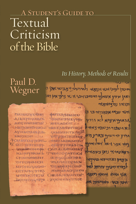 A Student's Guide to Textual Criticism of the Bible: Its History, Methods & Results by Paul D. Wegner