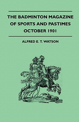 The Badminton Magazine Of Sports And Pastimes - October 1901 - Containing Chapters On: Canoeing In Oxford, Trotters In Norway, The Past Cricket Season by Alfred E. T. Watson