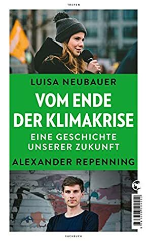 Vom Ende der Klimakrise: Eine Geschichte unserer Zukunft by Luisa Neubauer, Alexander Repenning