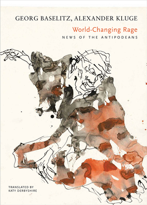 World-Changing Rage: News of the Antipodeans by Alexander Kluge, Georg Baselitz