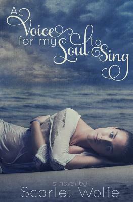 A Voice for my Soul to Sing by Scarlet Wolfe