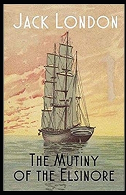 The Mutiny of the Elsinore Illustrated by Jack London