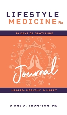 Lifestyle Medicine Rx: 90 Days of Gratitude: Healed, Healthy, & Happy by Diane Thompson
