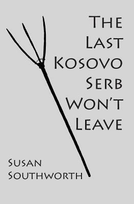 The Last Kosovo Serb Won't Leave by Susan Southworth