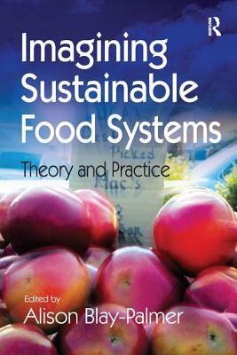 Imagining Sustainable Food Systems: Theory and Practice by 