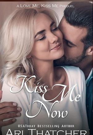 Kiss Me Now by Ari Thatcher