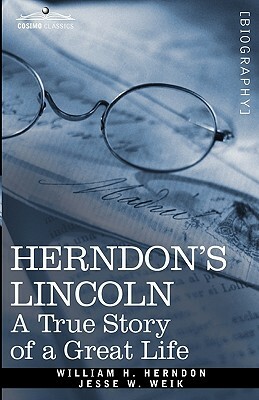 Herndon's Lincoln: A True Story of a Great Life by William H. Herndon, Jesse W. Weik