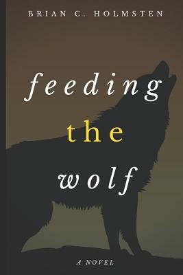 Feeding the Wolf by Brian Holmsten