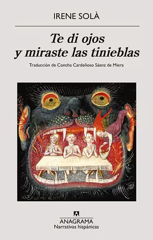 Te di los ojos y miraste las tinieblas by Irene Solà