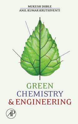 Green Chemistry and Engineering by Anil Kumar, Ken Rollins, Mukesh Doble