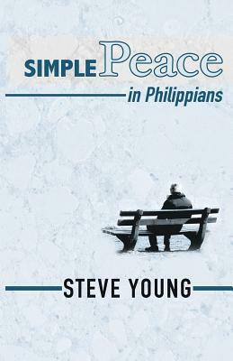 SIMPLE Peace in Philippians: A Self-Guided Journey through the Book of Philippians by Steve Young