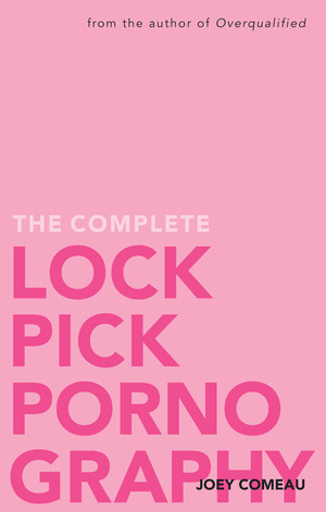 The Complete Lockpick Pornography by Joey Comeau