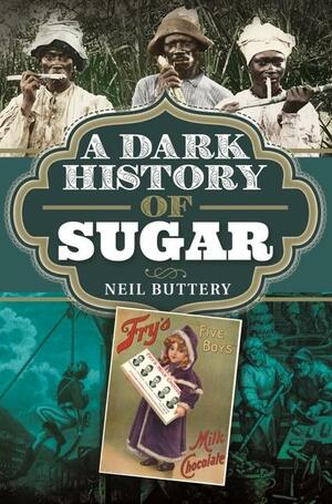 A Dark History of Sugar by Neil Buttery