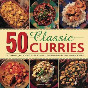 50 Classic Curries: Authentic, Deliciously Spicy Dishes, Shown in Over 300 Photographs by Manisha Kanani