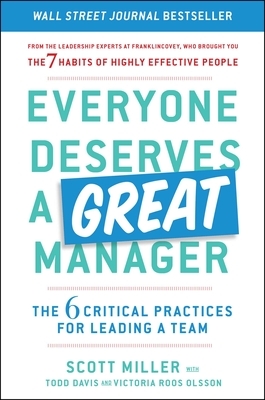 Everyone Deserves a Great Manager: The 6 Critical Practices for Leading a Team by Scott Jeffrey Miller, Victoria Roos Olsson, Todd Davis