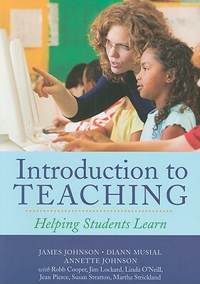 Introduction to Teaching: Helping Students Learn by Annette Johnson, James Johnson, DiAnn Musial