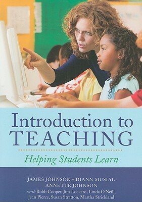 Introduction to Teaching: Helping Students Learn by James Johnson, DiAnn Musial, Annette Johnson