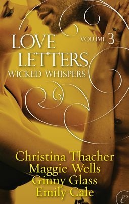 Love Letters Volume 3: Wicked Whispers by Maggie Wells, Emily Cale, Christina Thacher, Ginny Glass