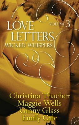 Love Letters Volume 3: Wicked Whispers by Emily Cale, Ginny Glass, Maggie Wells, Christina Thacher