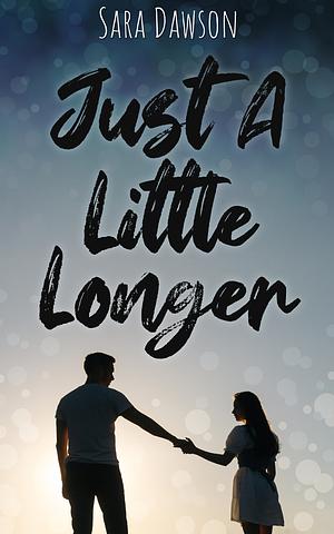 Just A Little Longer  by Sara Dawson