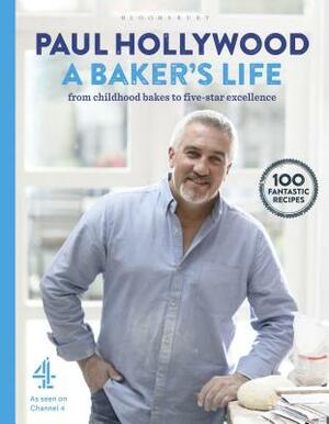 A Baker's Life: 100 Fantastic Recipes, from Childhood Bakes to Five-Star Excellence by Paul Hollywood