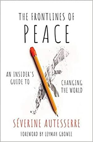 The Frontlines of Peace: An Insider's Guide to Changing the World by Séverine Autesserre
