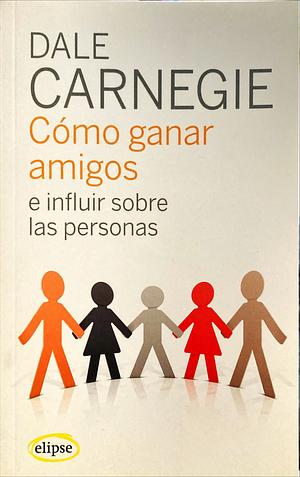 Cómo ganar amigos e influir sobre las personas by Dale Carnegie