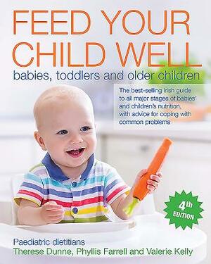 Feed Your Child Well: Babies, Toddlers and Older Children by Valerie Kelly, Phyllis Farrell, Theresa Dunne